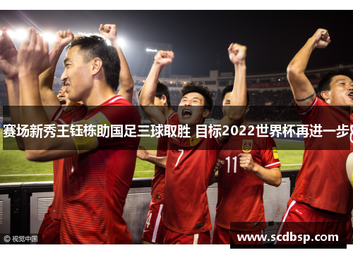 赛场新秀王钰栋助国足三球取胜 目标2022世界杯再进一步