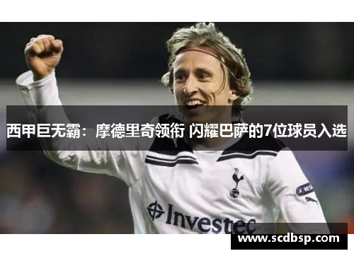 西甲巨无霸：摩德里奇领衔 闪耀巴萨的7位球员入选