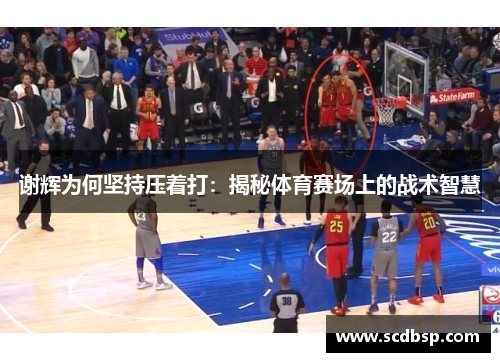 谢辉为何坚持压着打：揭秘体育赛场上的战术智慧