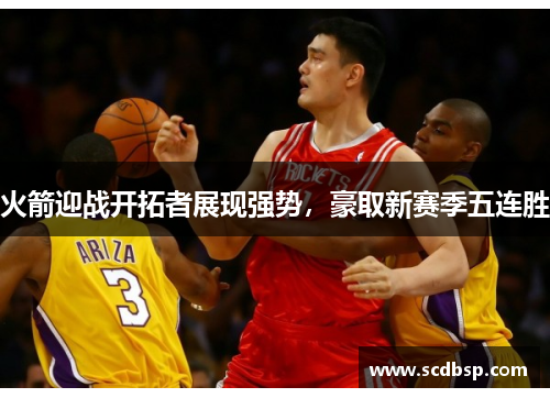 火箭迎战开拓者展现强势，豪取新赛季五连胜